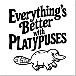 Everything's Better with Platypuses Posters and Art