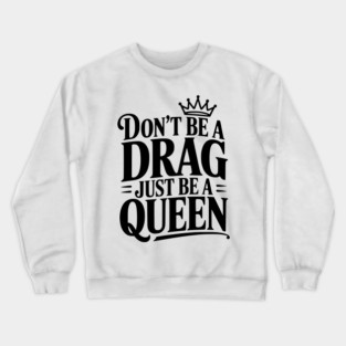 Don't Be a Drag Just Be a Queen Crewneck Sweatshirt
