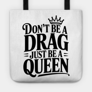 Don't Be a Drag Just Be a Queen Tote