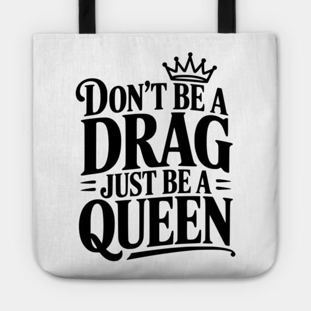 Don't Be a Drag Just Be a Queen Tote by Frank Ring
