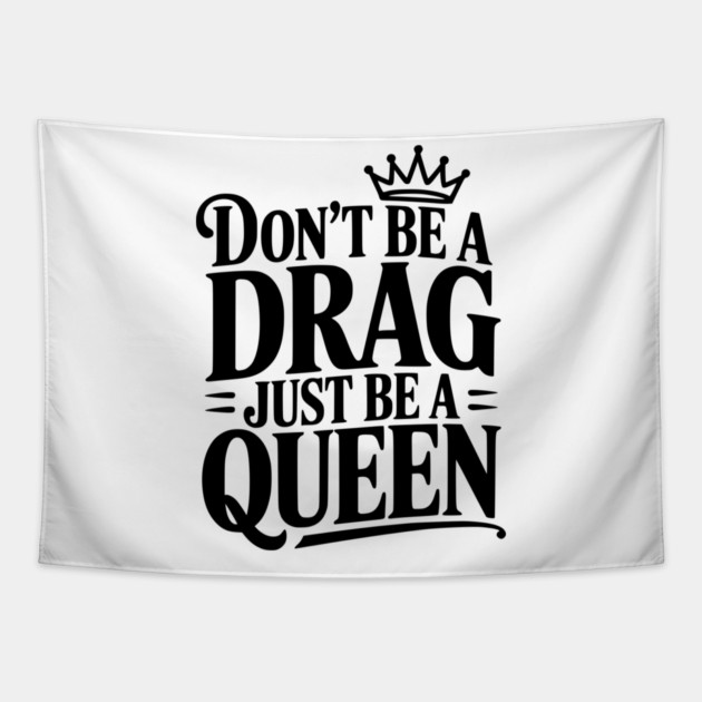 Don't Be a Drag Just Be a Queen Tapestry by Frank Ring