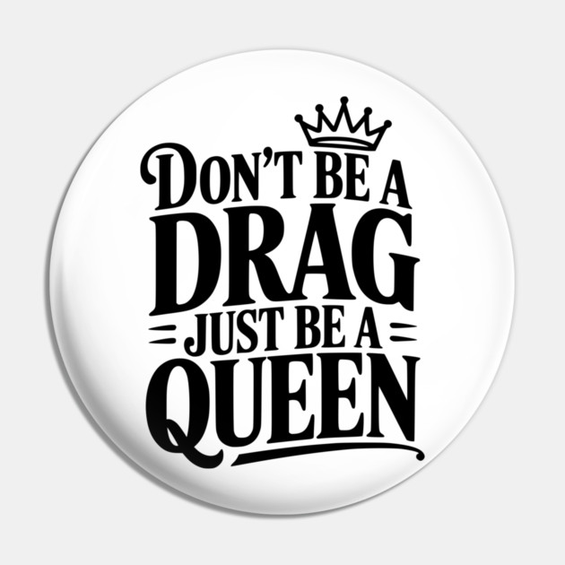 Don't Be a Drag Just Be a Queen Pin by Frank Ring