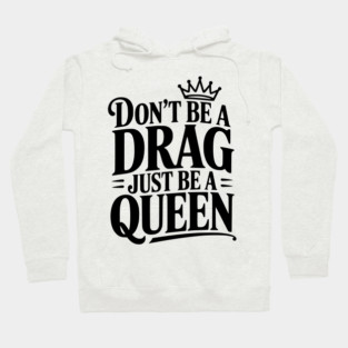 Don't Be a Drag Just Be a Queen Hoodie