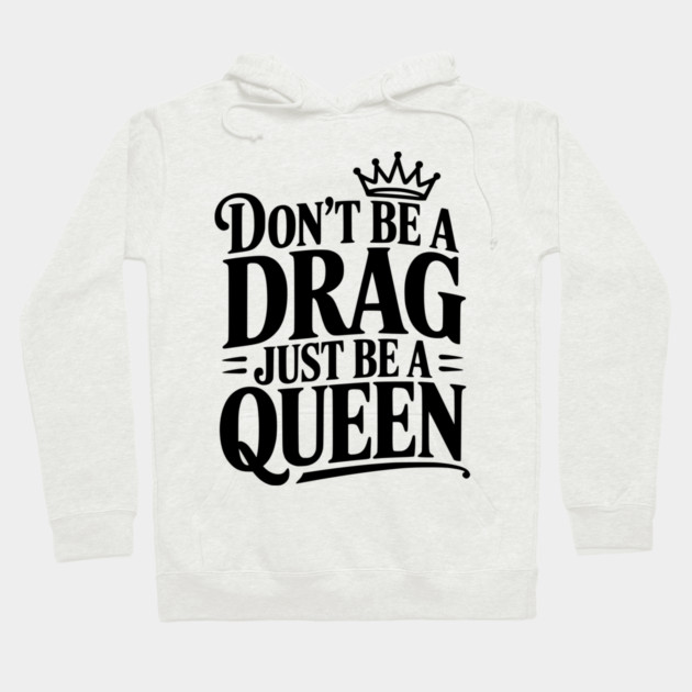 Don't Be a Drag Just Be a Queen Hoodie by Frank Ring