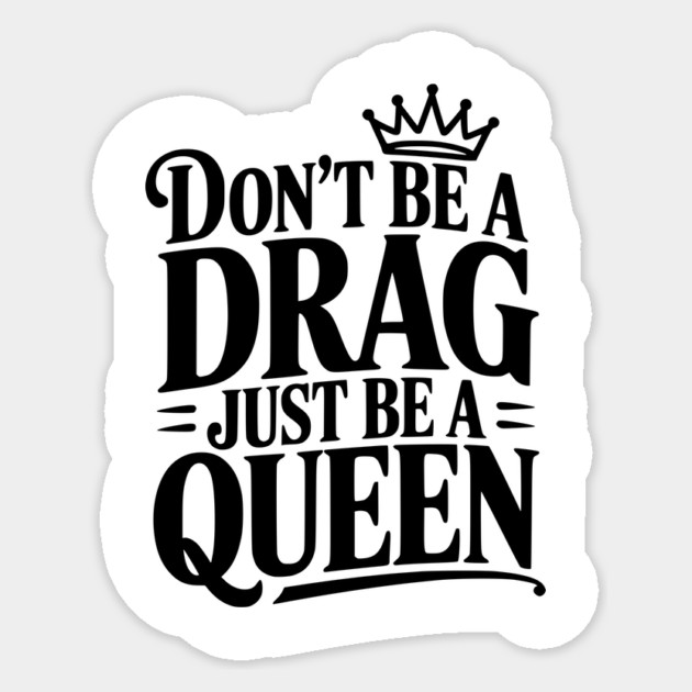 Don't Be a Drag Just Be a Queen Sticker by Frank Ring