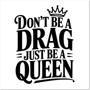 Don't Be a Drag Just Be a Queen Posters and Art