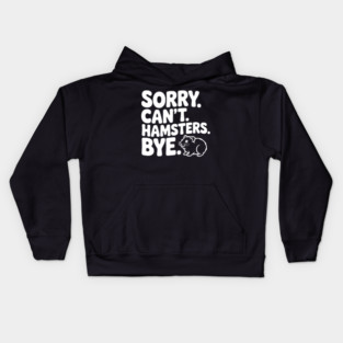 Sorry. Can't. Hamsters. Bye. Kids Hoodie