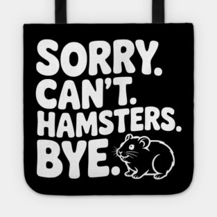 Sorry. Can't. Hamsters. Bye. Tote