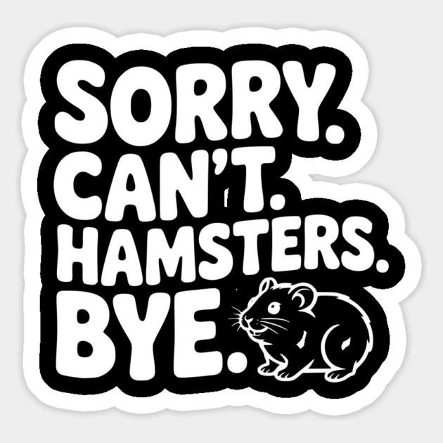 Sorry. Can't. Hamsters. Bye. Magnet by Frank Ring
