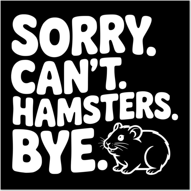 Sorry. Can't. Hamsters. Bye. Wall Art by Frank Ring