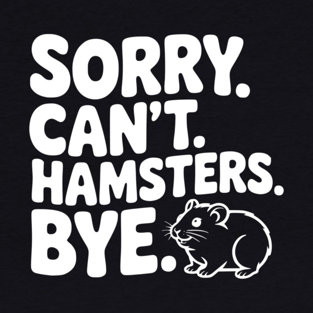 Sorry. Can't. Hamsters. Bye. by Frank Ring