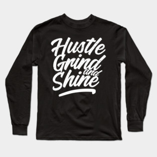 Hustle, grind and shine Long Sleeve T-Shirt