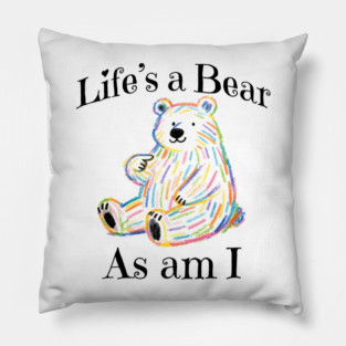 Adorable Bear pointing to itself "Life's A Bear As Am I" Pillow