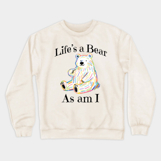 Adorable Bear pointing to itself "Life's A Bear As Am I" Crewneck Sweatshirt by Luxinda