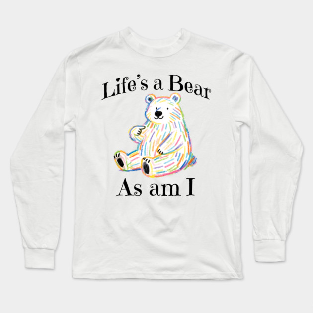 Adorable Bear pointing to itself "Life's A Bear As Am I" Long Sleeve T-Shirt by Luxinda