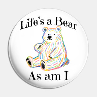 Adorable Bear pointing to itself "Life's A Bear As Am I" Pin