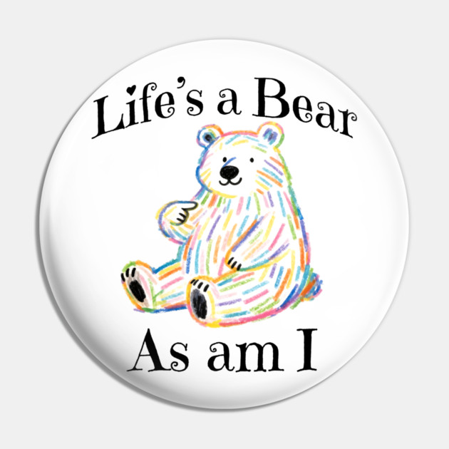 Adorable Bear pointing to itself "Life's A Bear As Am I" Pin by Luxinda