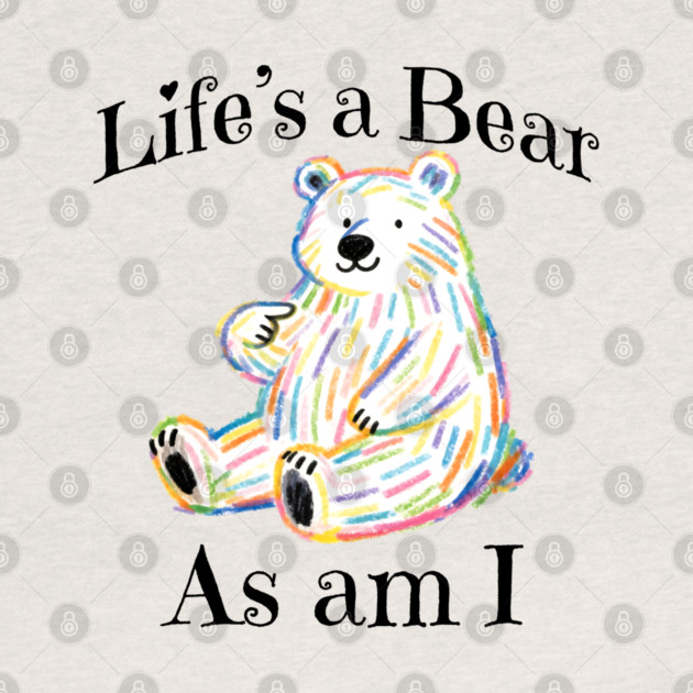 Adorable Bear pointing to itself "Life's A Bear As Am I" by Luxinda