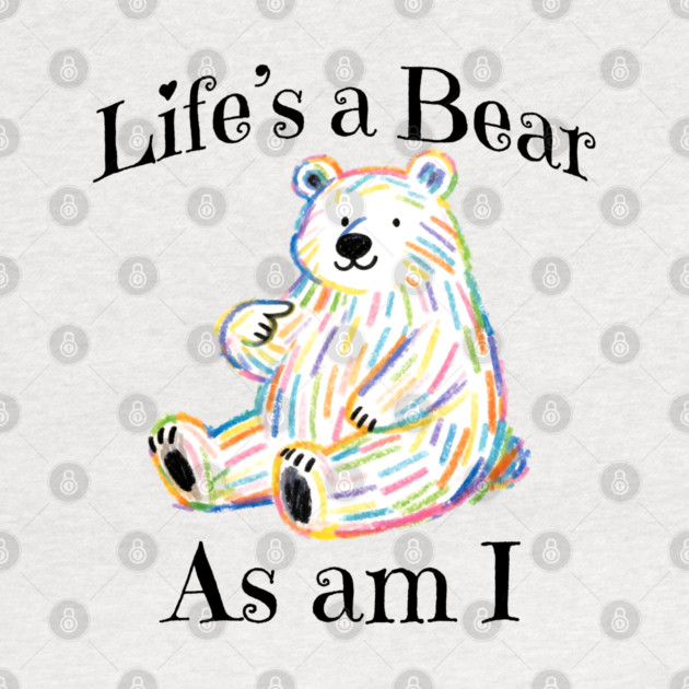 Adorable Bear pointing to itself "Life's A Bear As Am I" by Luxinda
