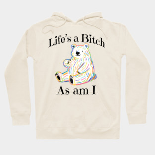 Adorable Bear pointing to itself "Life's A Bitch As Am I" Hoodie
