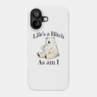 Adorable Bear pointing to itself "Life's A Bitch As Am I" Phone Case