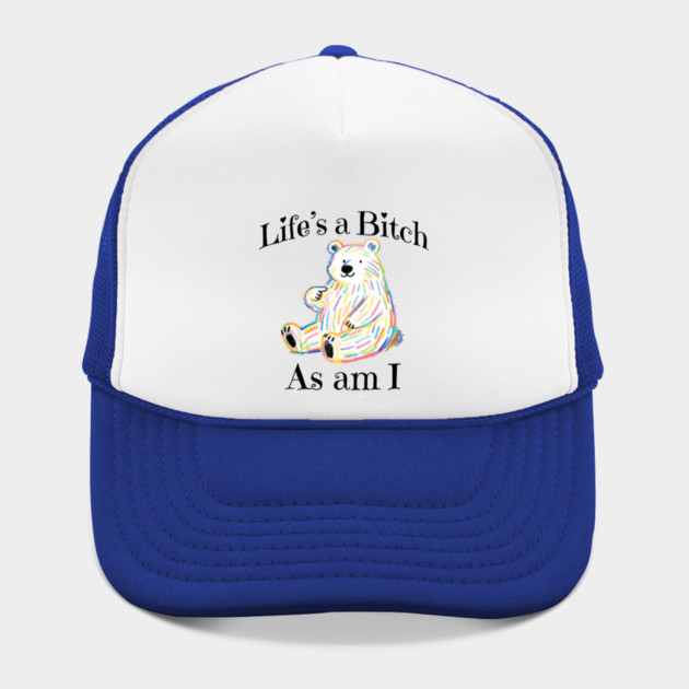 Adorable Bear pointing to itself "Life's A Bitch As Am I" by Luxinda