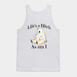 Adorable Bear pointing to itself "Life's A Bitch As Am I" Tank Top