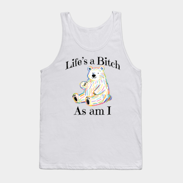 Adorable Bear pointing to itself "Life's A Bitch As Am I" Tank Top by Luxinda