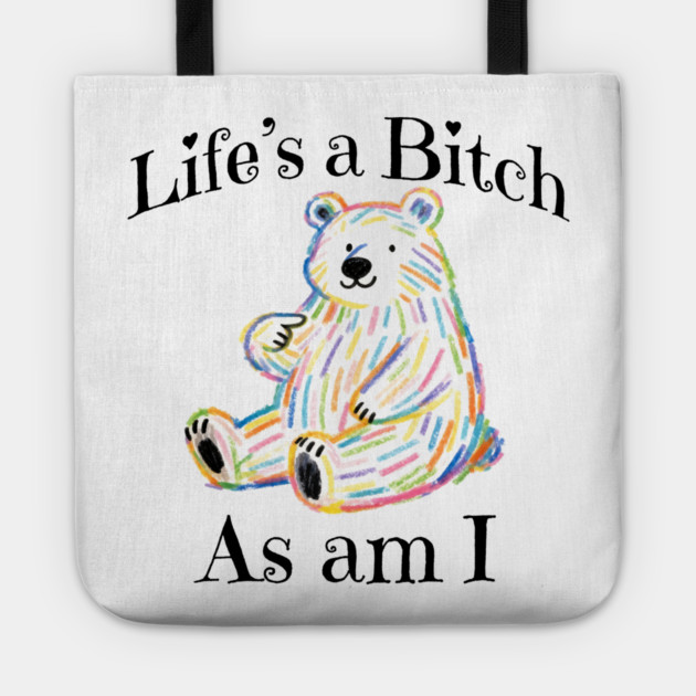 Adorable Bear pointing to itself "Life's A Bitch As Am I" Tote by Luxinda