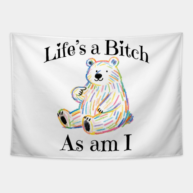 Adorable Bear pointing to itself "Life's A Bitch As Am I" Tapestry by Luxinda