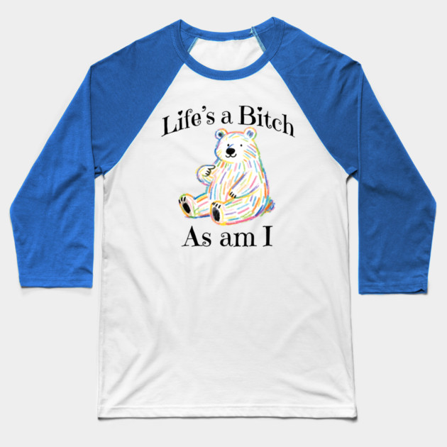 Adorable Bear pointing to itself "Life's A Bitch As Am I" Baseball T-Shirt by Luxinda