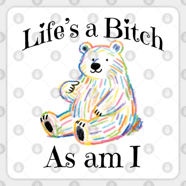Adorable Bear pointing to itself "Life's A Bitch As Am I" Sticker by Luxinda