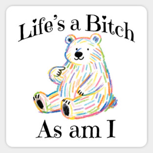 Adorable Bear pointing to itself "Life's A Bitch As Am I" Magnet