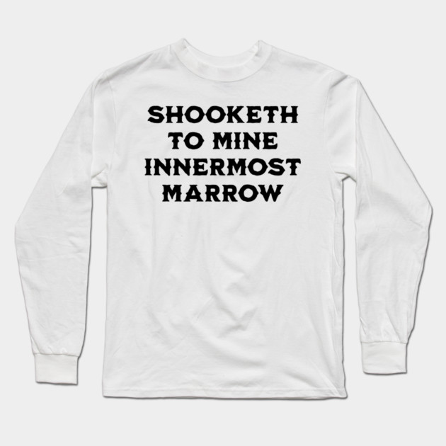 Shooketh To Mine Innermost Marrow, fun medieval saying Long Sleeve T-Shirt by Luxinda