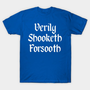 Verily Shooketh Forsooth (Truly Shaken Indeed!) medieval fun T-Shirt