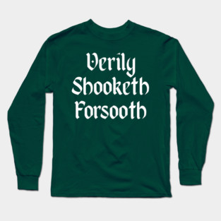 Verily Shooketh Forsooth (Truly Shaken Indeed!) medieval fun Long Sleeve T-Shirt