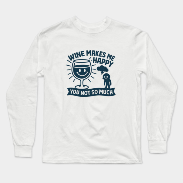 Wine Makes Me Happy You Not So Much Funny Wine Lover Quote Long Sleeve T-Shirt by WarFX Designs