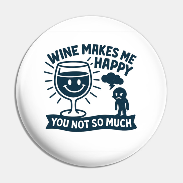 Wine Makes Me Happy You Not So Much Funny Wine Lover Quote Pin by WarFX Designs