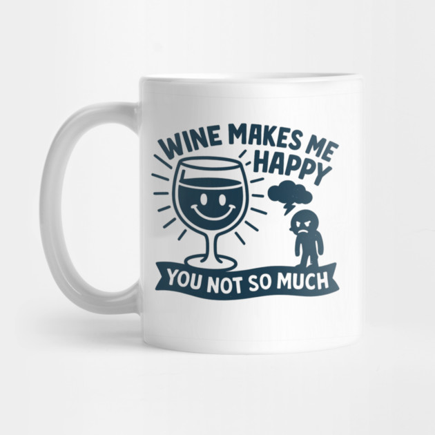 Wine Makes Me Happy You Not So Much Funny Wine Lover Quote by WarFX Designs