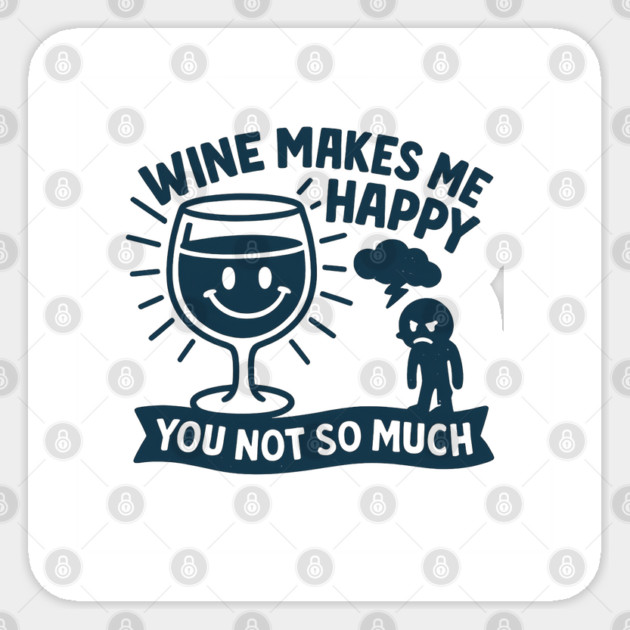 Wine Makes Me Happy You Not So Much Funny Wine Lover Quote Sticker by WarFX Designs