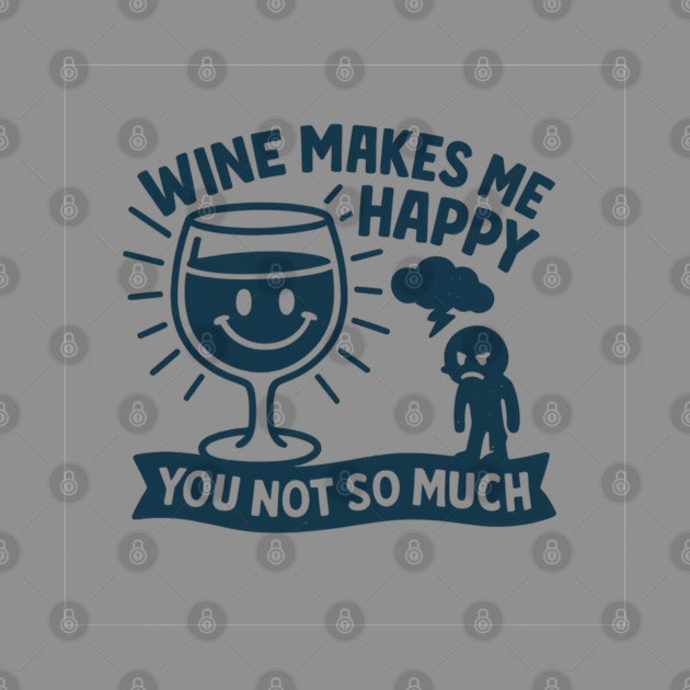 Wine Makes Me Happy You Not So Much Funny Wine Lover Quote by WarFX Designs