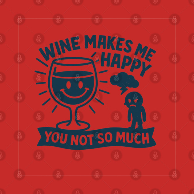 Wine Makes Me Happy You Not So Much Funny Wine Lover Quote by WarFX Designs