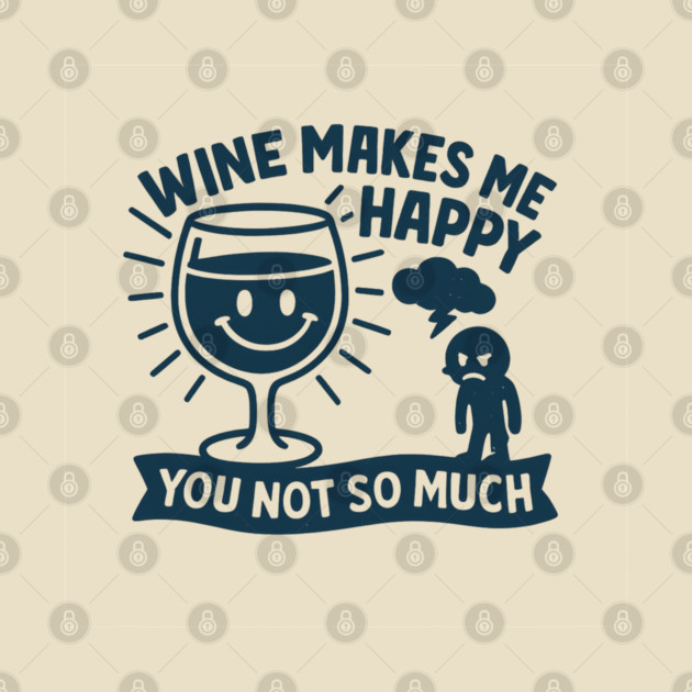 Wine Makes Me Happy You Not So Much Funny Wine Lover Quote by WarFX Designs