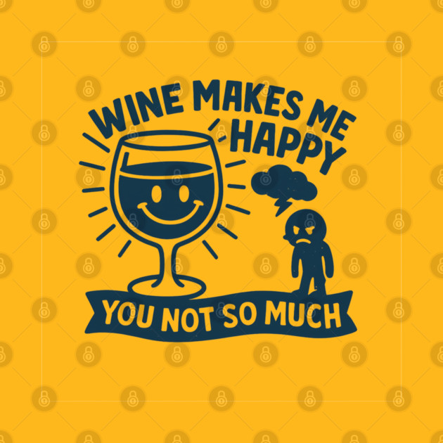 Wine Makes Me Happy You Not So Much Funny Wine Lover Quote by WarFX Designs