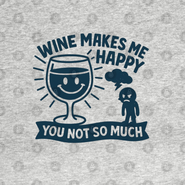 Wine Makes Me Happy You Not So Much Funny Wine Lover Quote by WarFX Designs