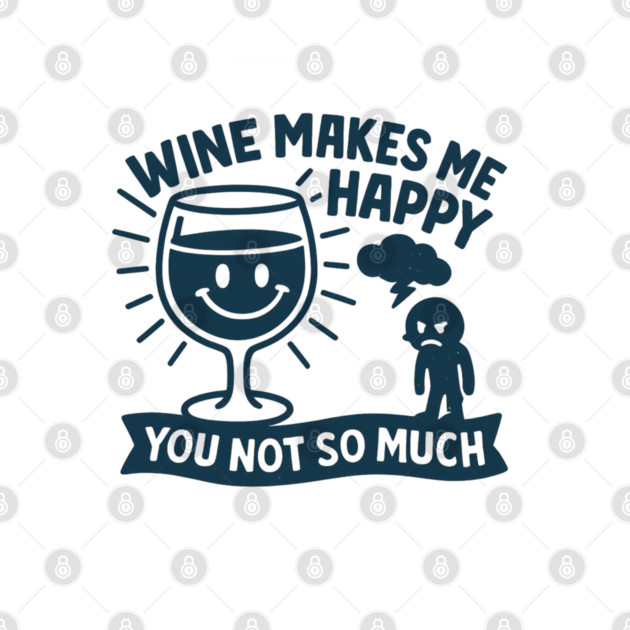 Wine Makes Me Happy You Not So Much Funny Wine Lover Quote by WarFX Designs