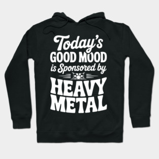 Today's Good Mood is Sponsored by Heavy Metal Hoodie