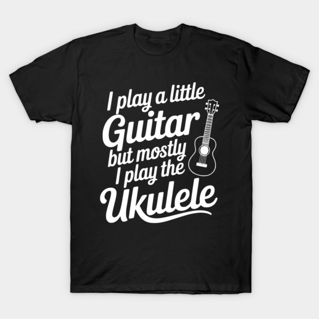 I Play a Little Guitar but Mostly I Play the Ukulele T-Shirt by Frank Ring