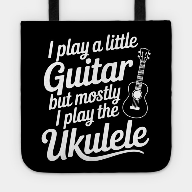 I Play a Little Guitar but Mostly I Play the Ukulele Tote by Frank Ring