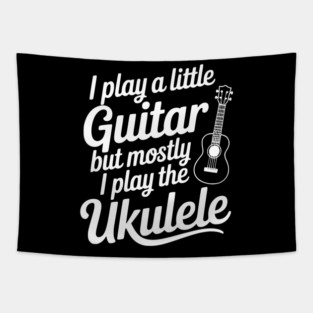 I Play a Little Guitar but Mostly I Play the Ukulele Tapestry